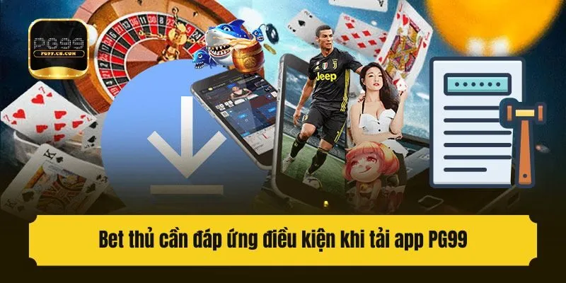 Bet thủ cần đáp ứng điều kiện khi tải app PG99