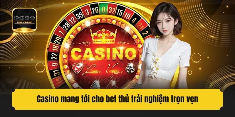 Casino mang tới cho bet thủ trải nghiệm trọn vẹn