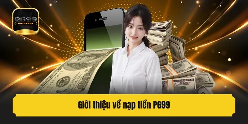 Giới thiệu về nạp tiền PG99