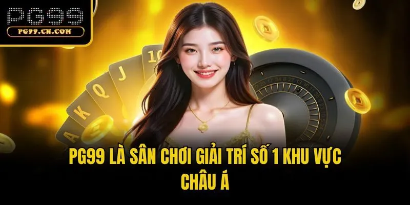 PG99 là sân chơi giải trí số 1 khu vực châu Á